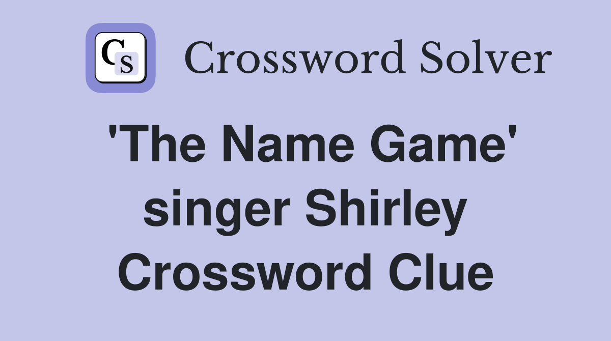 'The Name Game' singer Shirley Crossword Clue