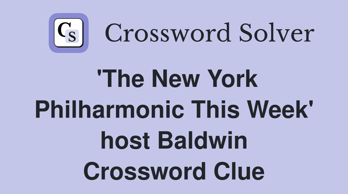 'The New York Philharmonic This Week' host Baldwin Crossword Clue