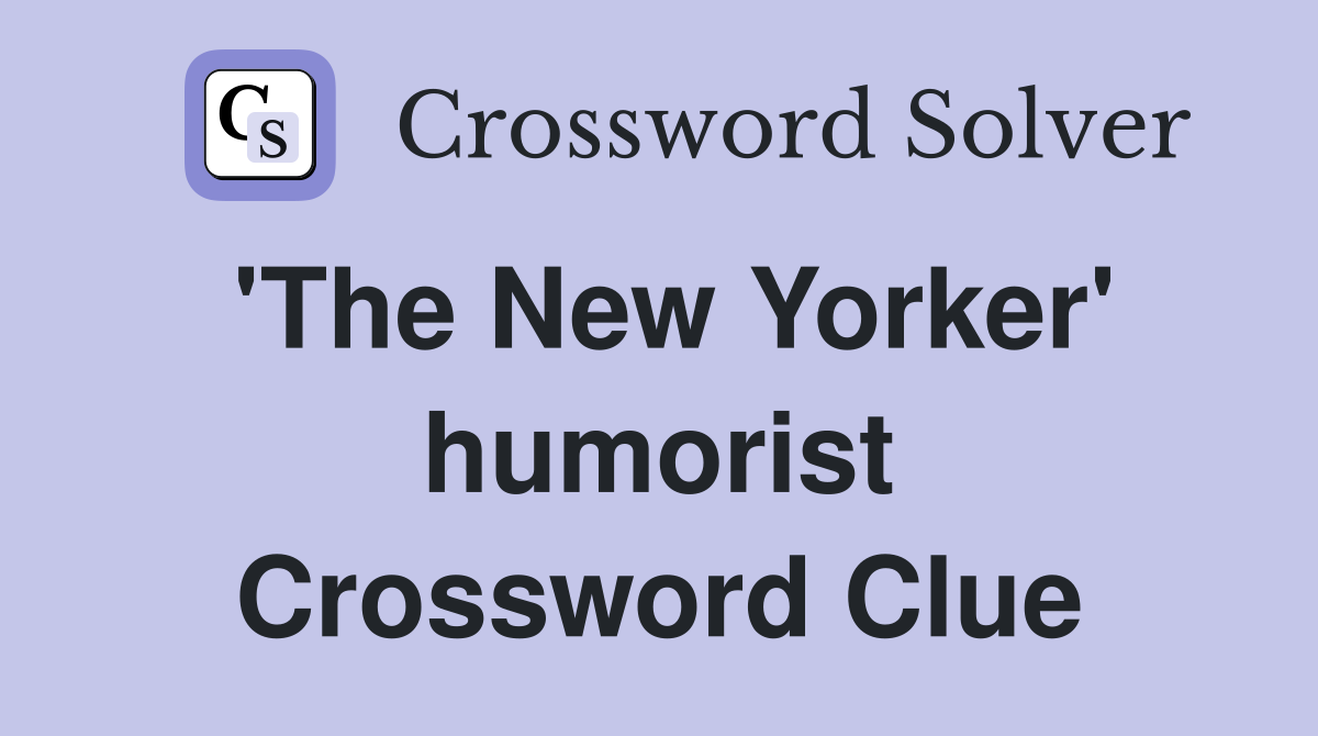 'The New Yorker' humorist Crossword Clue