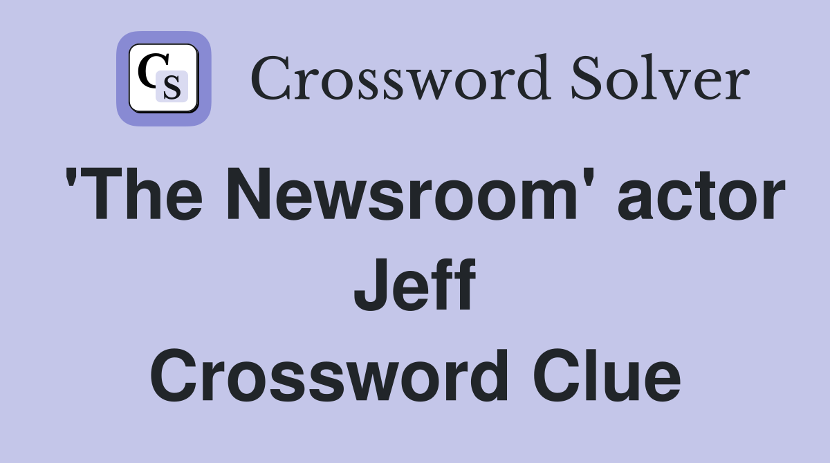 'The Newsroom' actor Jeff Crossword Clue