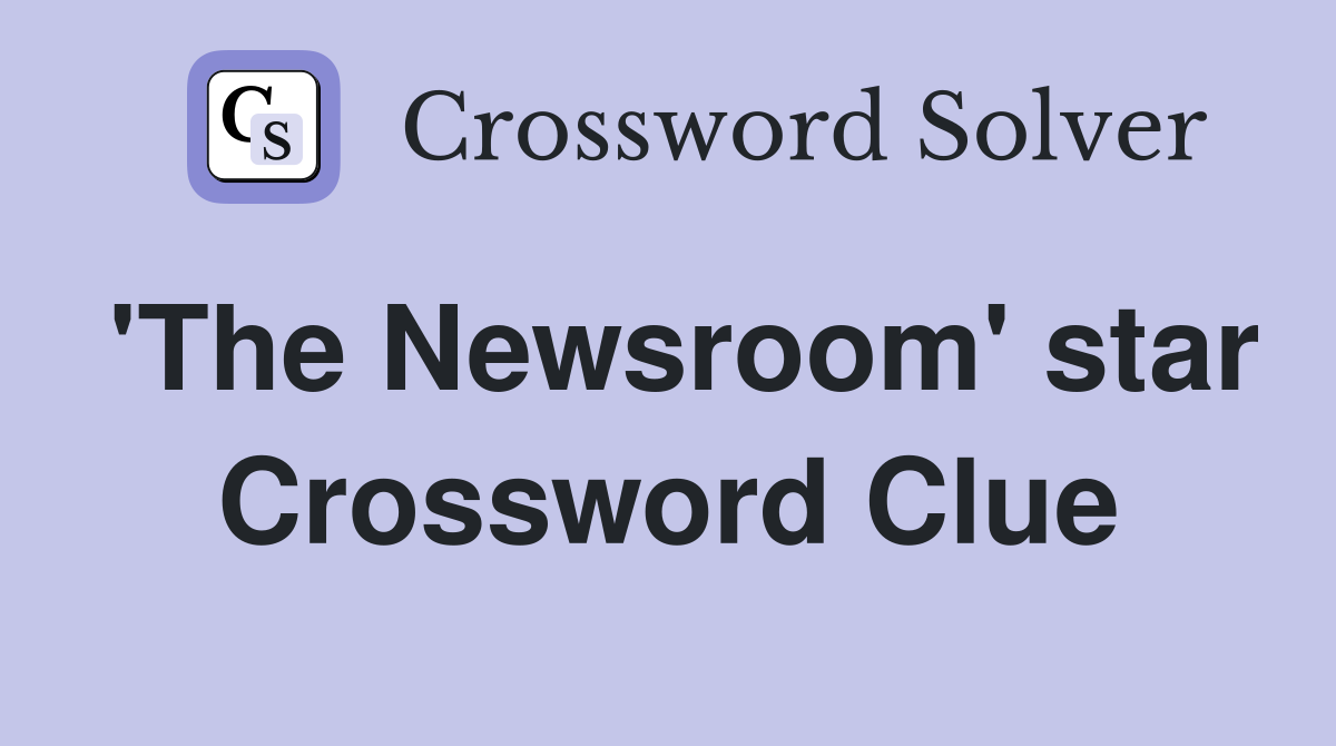 'The Newsroom' star Crossword Clue
