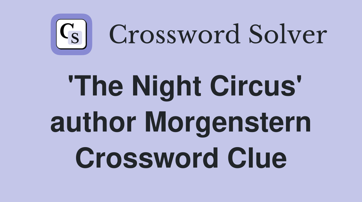 'The Night Circus' author Morgenstern Crossword Clue