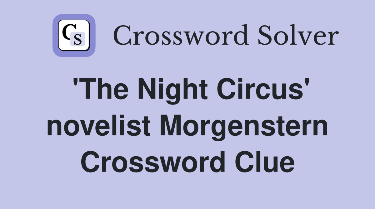 'The Night Circus' novelist Morgenstern Crossword Clue