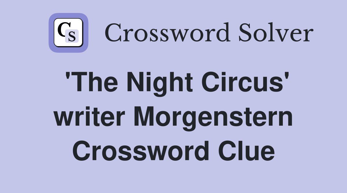 'The Night Circus' writer Morgenstern Crossword Clue