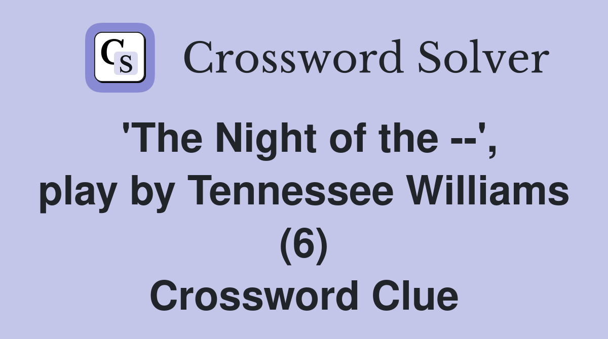 'The Night of the --', play by Tennessee Williams (6) Crossword Clue