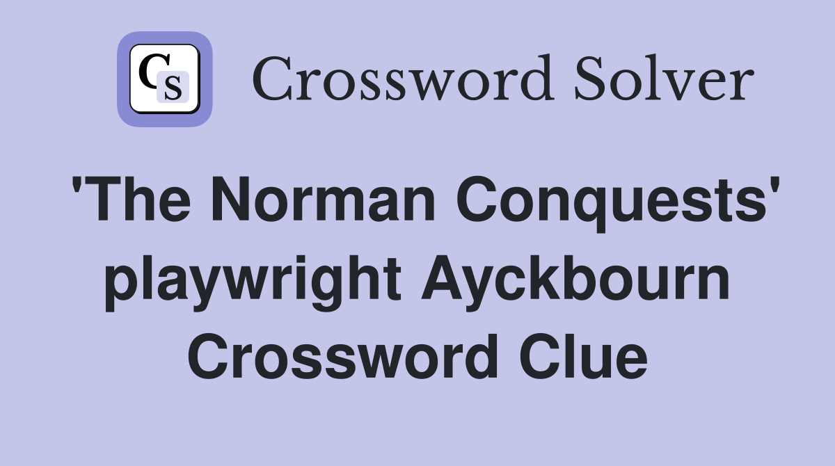'The Norman Conquests' playwright Ayckbourn Crossword Clue