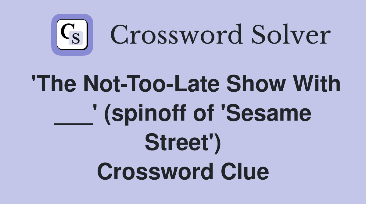 'The Not-Too-Late Show With ___' (spinoff of 'Sesame Street') Crossword Clue