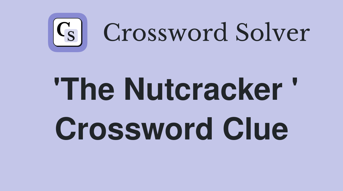 'The Nutcracker ' Crossword Clue