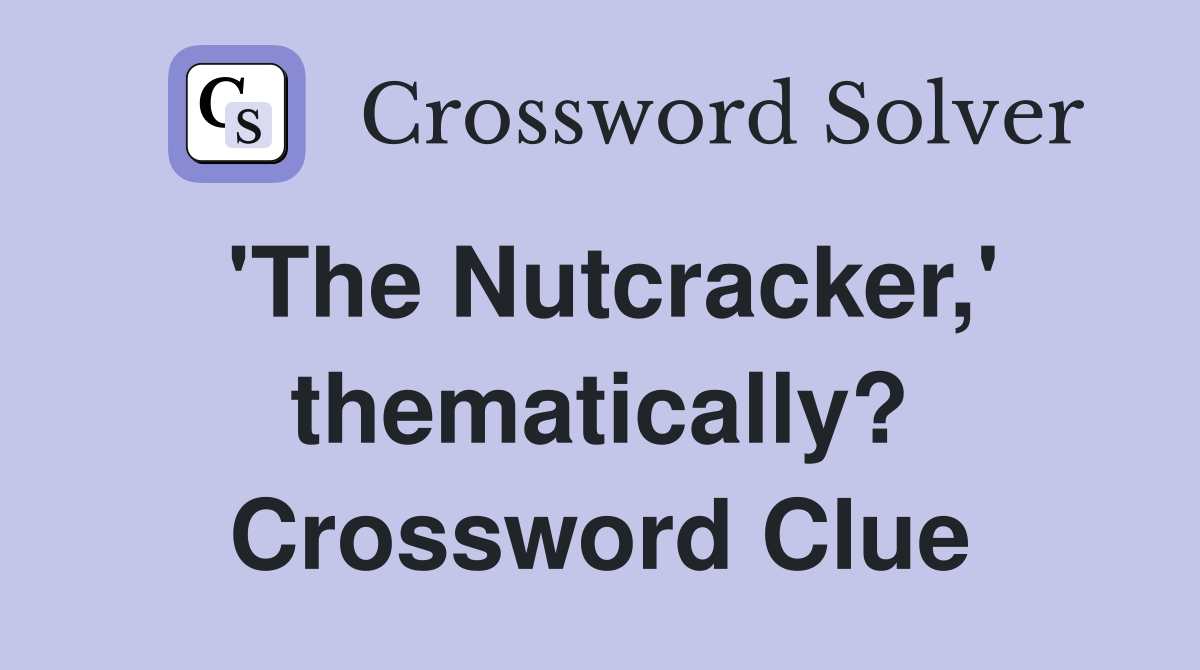 'The Nutcracker,' thematically? Crossword Clue