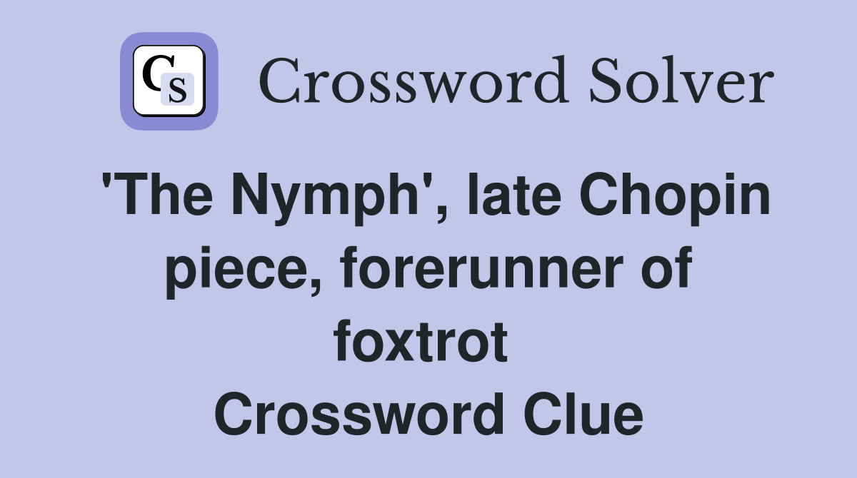 'The Nymph', late Chopin piece, forerunner of foxtrot  Crossword Clue