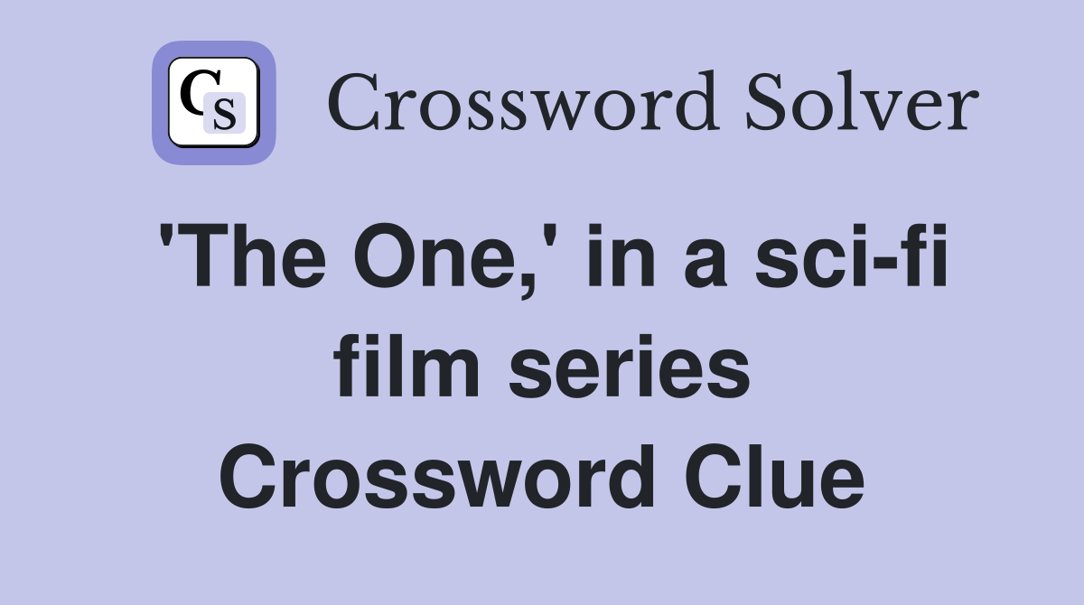 'The One,' in a sci-fi film series Crossword Clue