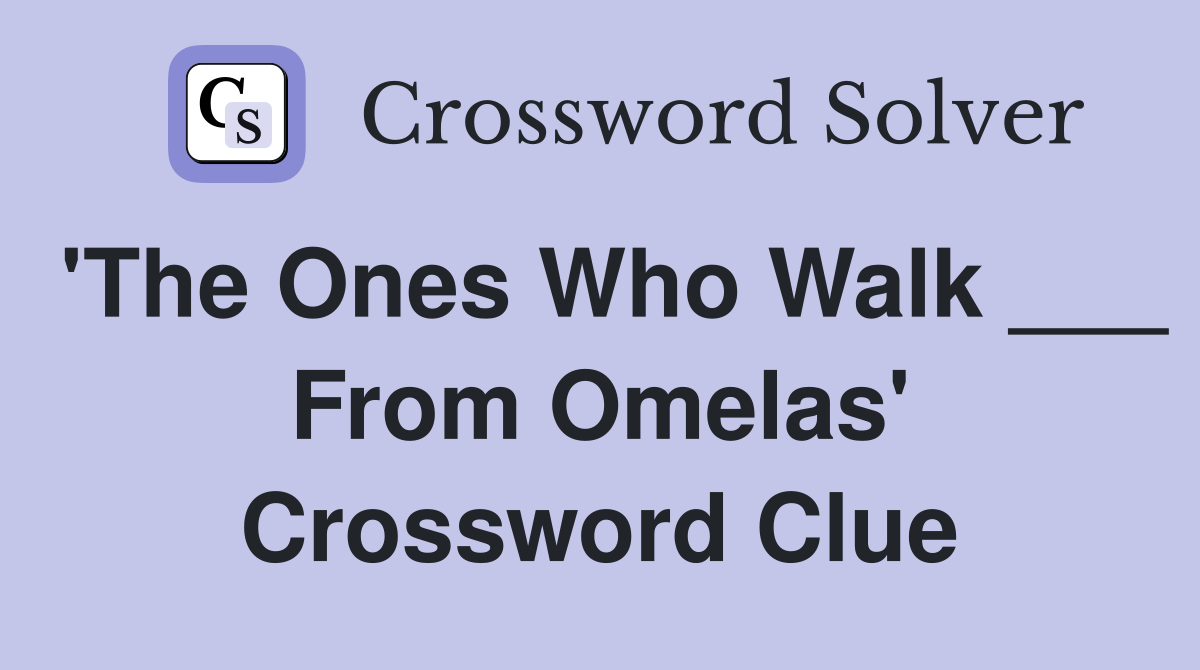 'The Ones Who Walk ___ From Omelas' Crossword Clue