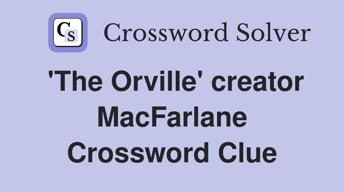 'The Orville' creator MacFarlane Crossword Clue