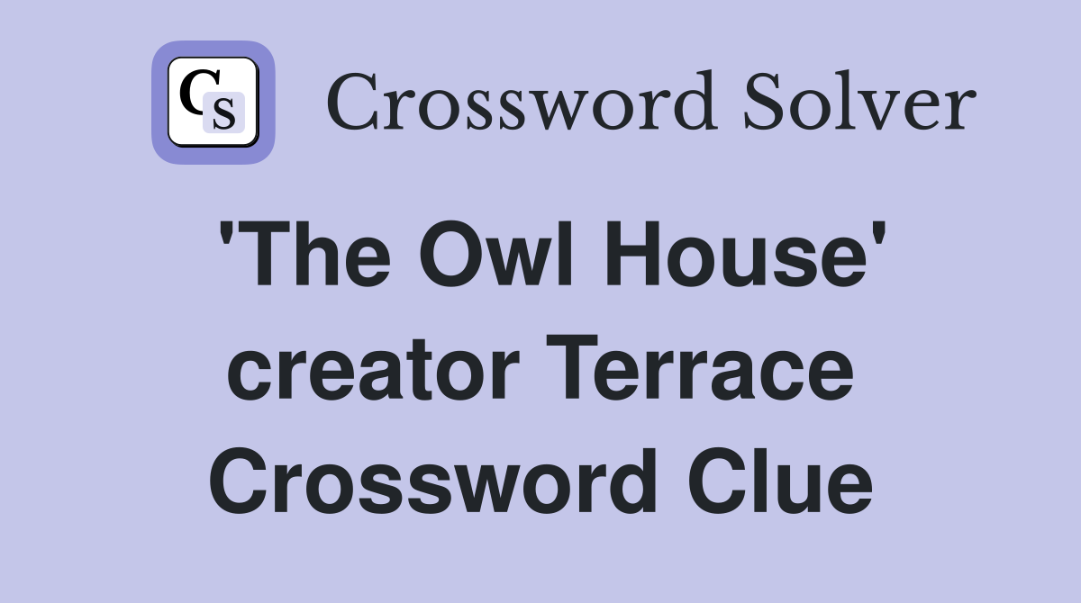 'The Owl House' creator Terrace Crossword Clue