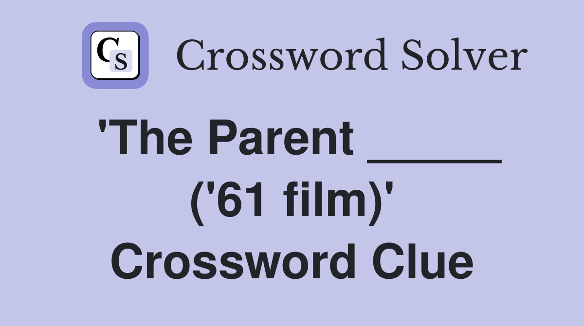 'The Parent _____ ('61 film)' Crossword Clue