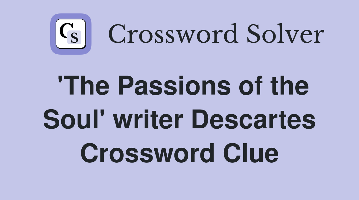 'The Passions of the Soul' writer Descartes Crossword Clue