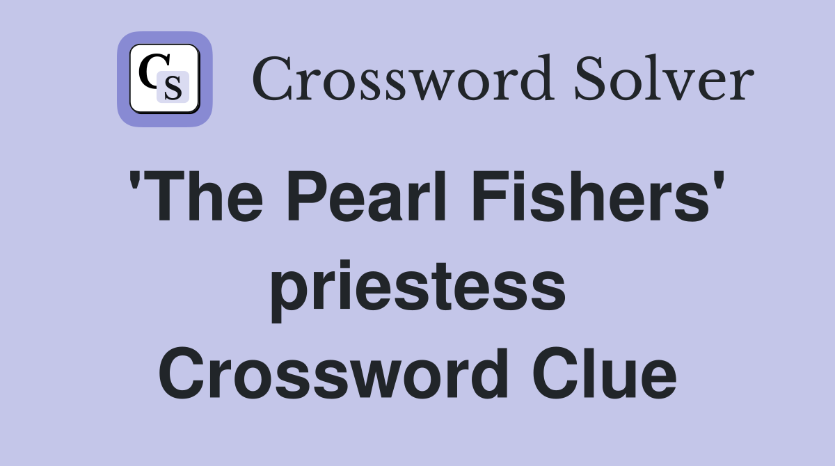 'The Pearl Fishers' priestess Crossword Clue