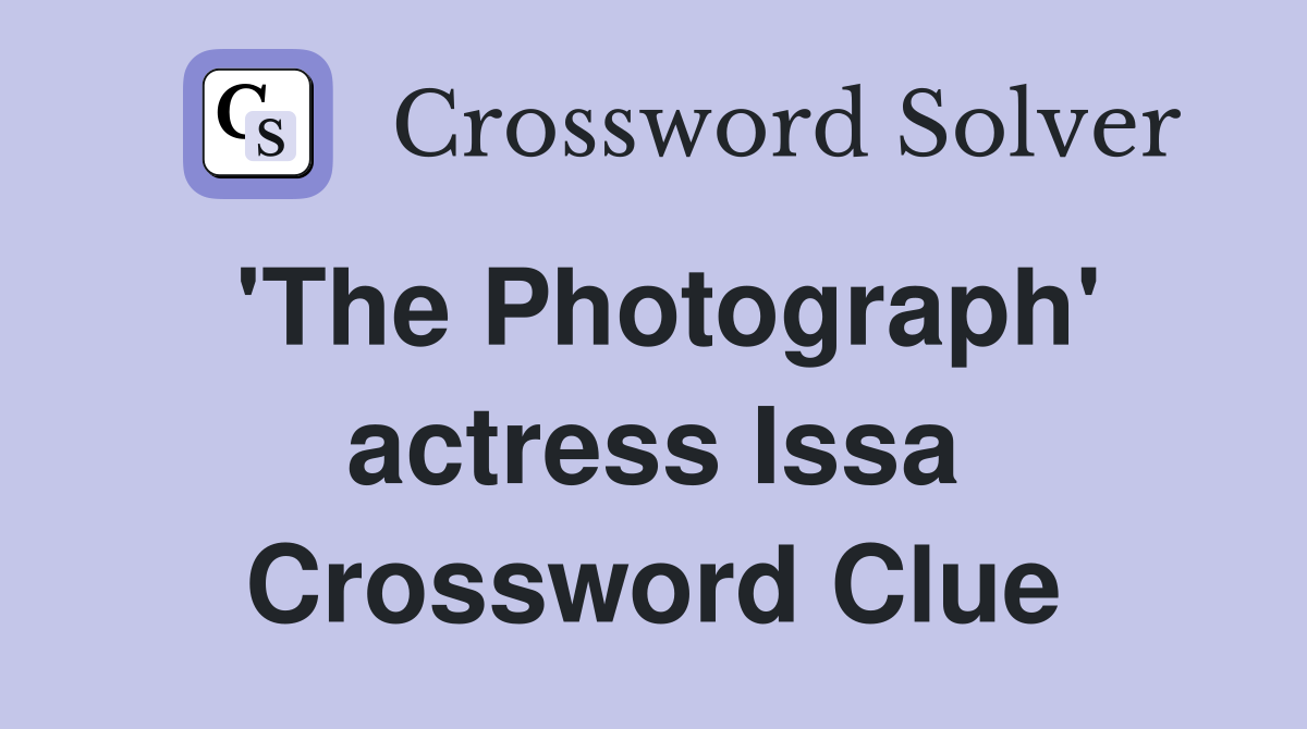 'The Photograph' actress Issa Crossword Clue
