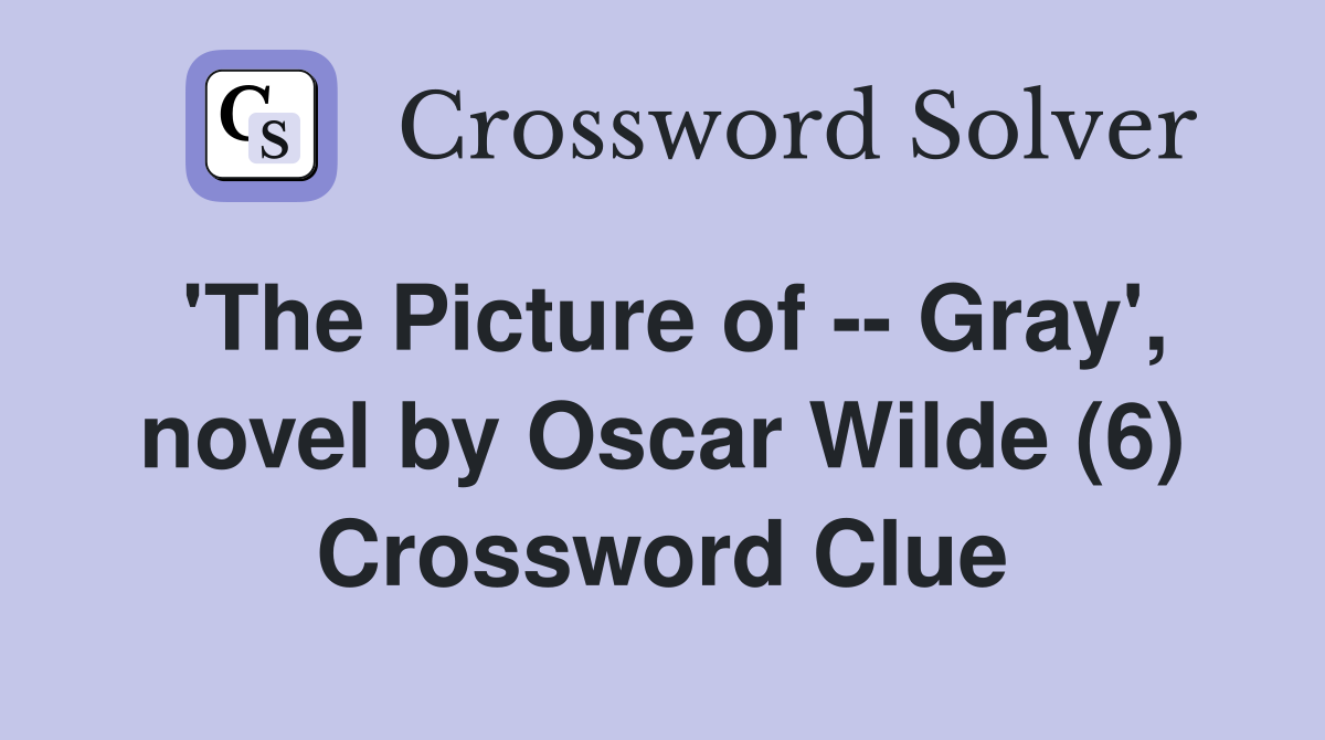 'The Picture of -- Gray', novel by Oscar Wilde (6) Crossword Clue