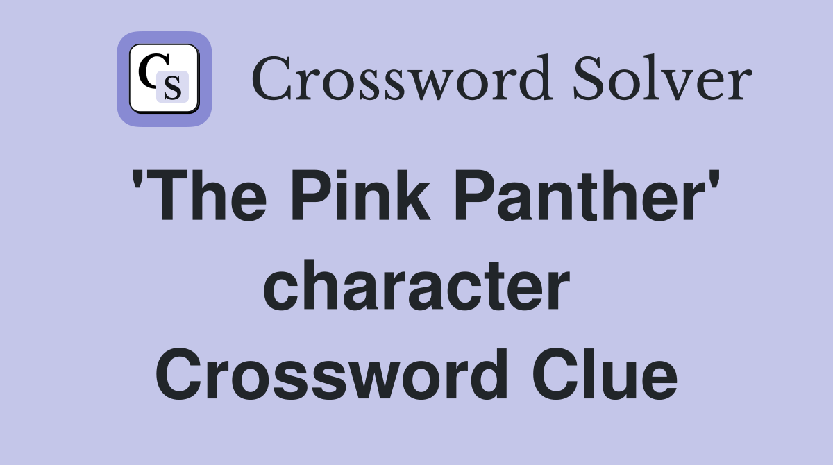 'The Pink Panther' character Crossword Clue