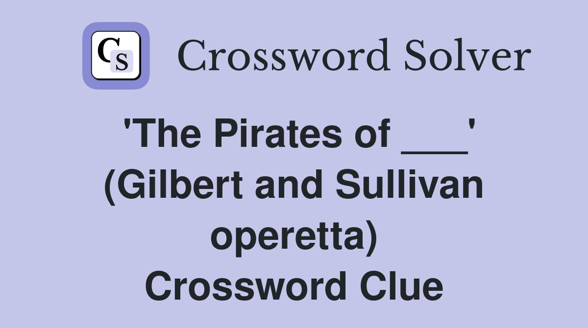 'The Pirates of ___' (Gilbert and Sullivan operetta) Crossword Clue