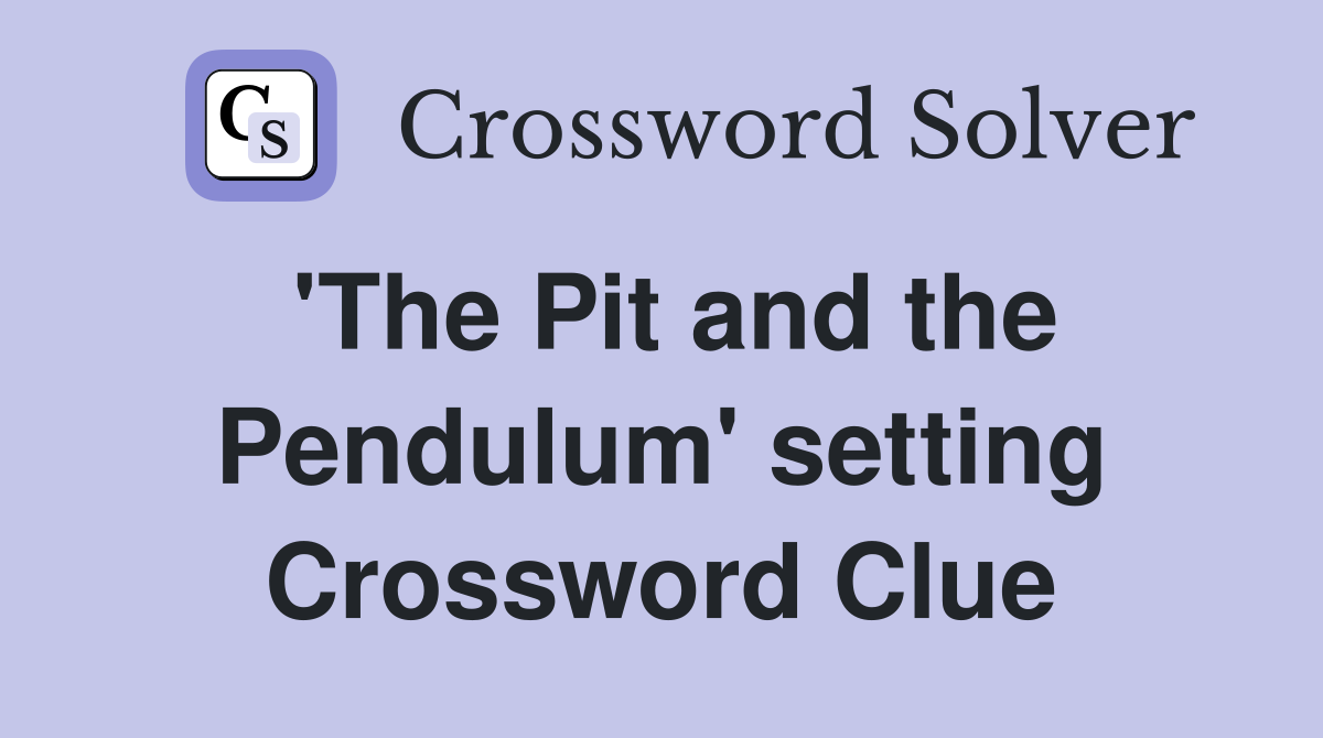'The Pit and the Pendulum' setting Crossword Clue