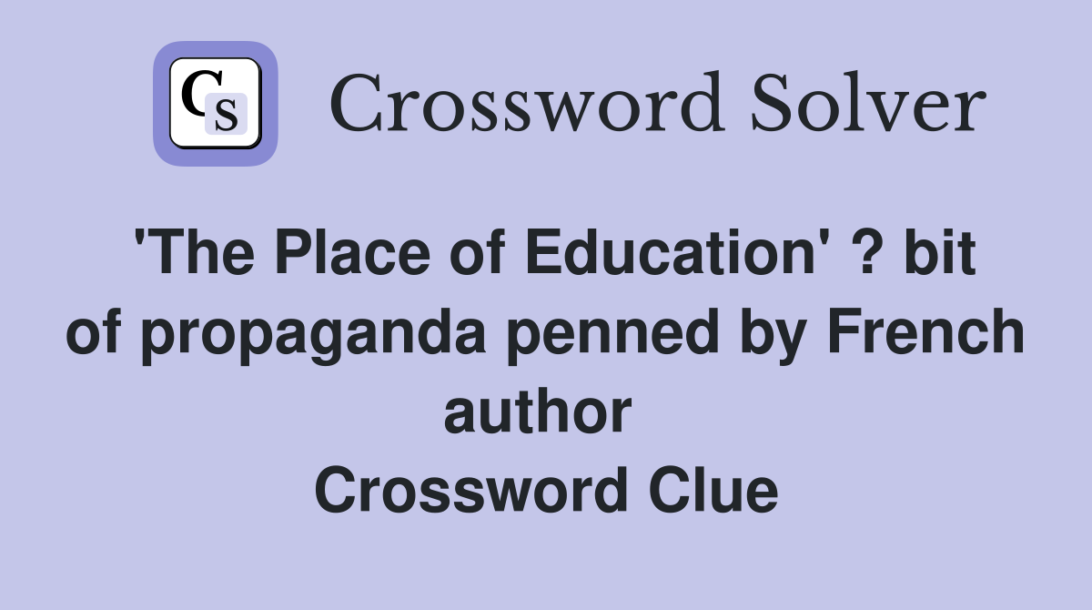 'The Place of Education' ? bit of propaganda penned by French author  Crossword Clue