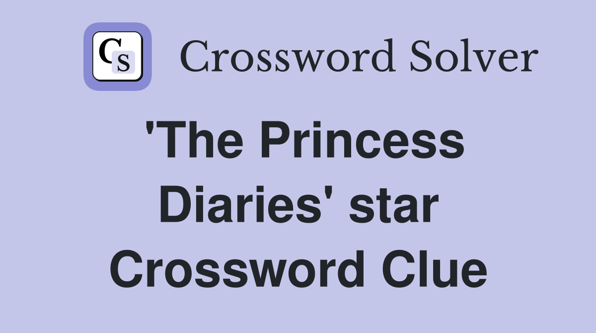 'The Princess Diaries' star Crossword Clue