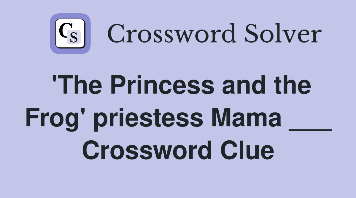 'The Princess and the Frog' priestess Mama ___ Crossword Clue