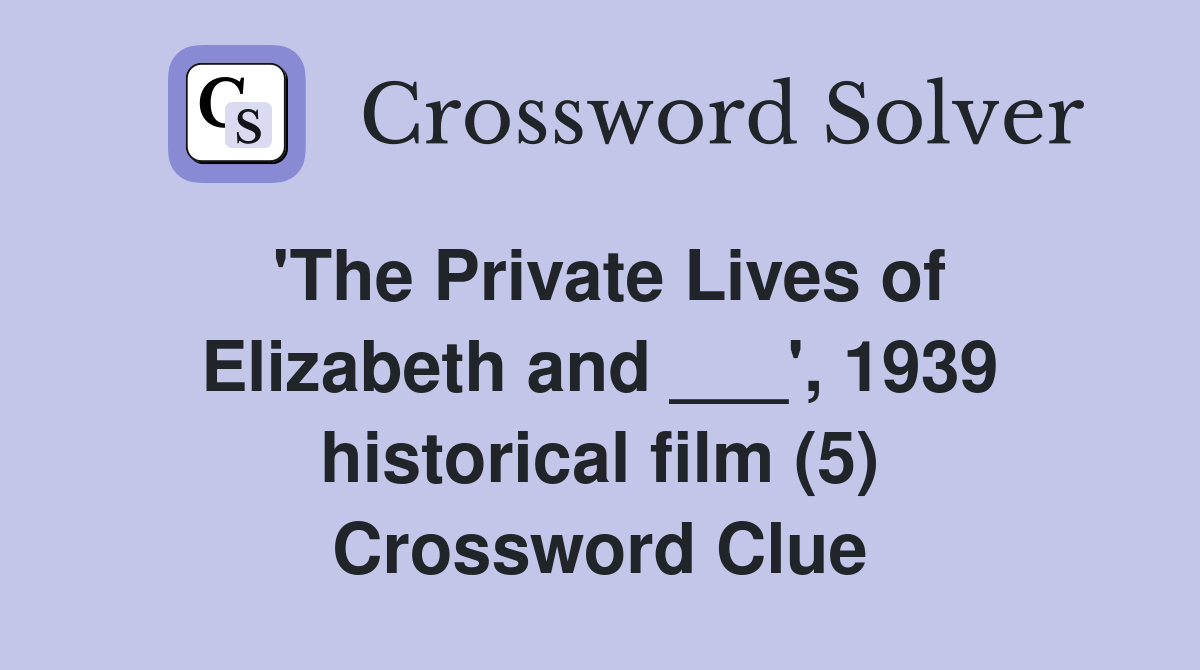 'The Private Lives of Elizabeth and ___', 1939 historical film (5) Crossword Clue