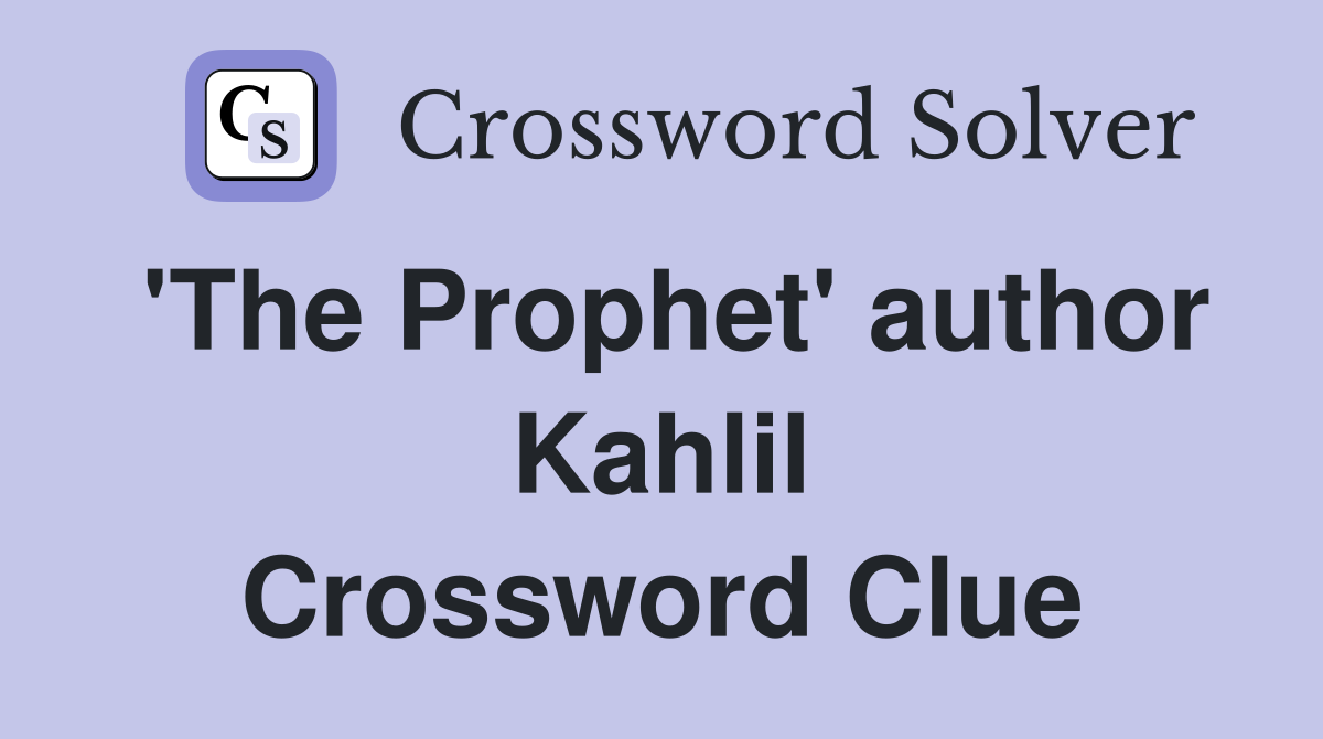 'The Prophet' author Kahlil Crossword Clue