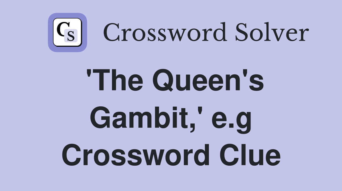 'The Queen's Gambit,' e.g Crossword Clue