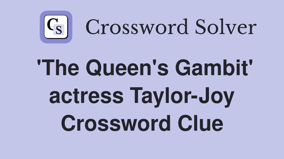 'The Queen's Gambit' actress Taylor-Joy Crossword Clue