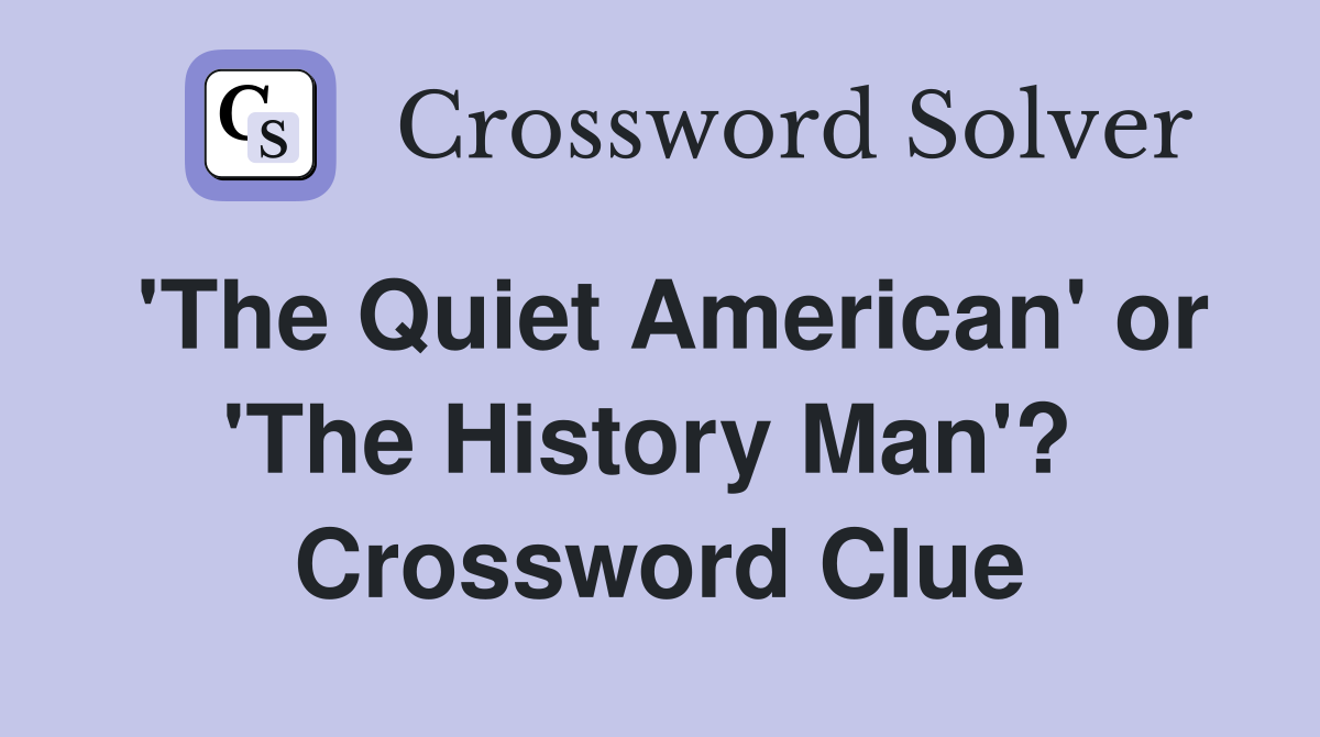 'The Quiet American' or 'The History Man'?  Crossword Clue