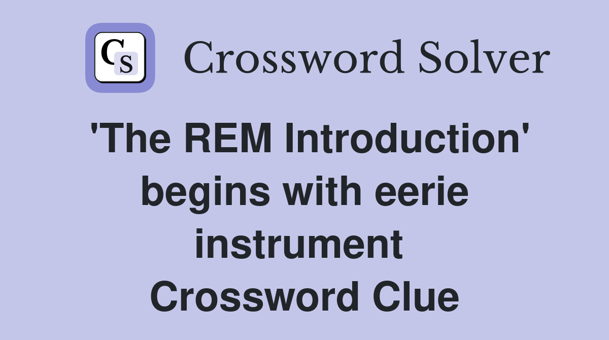 'The REM Introduction' begins with eerie instrument  Crossword Clue