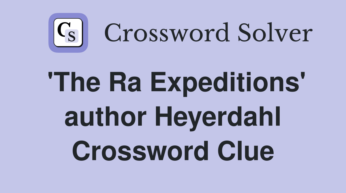 'The Ra Expeditions' author Heyerdahl Crossword Clue