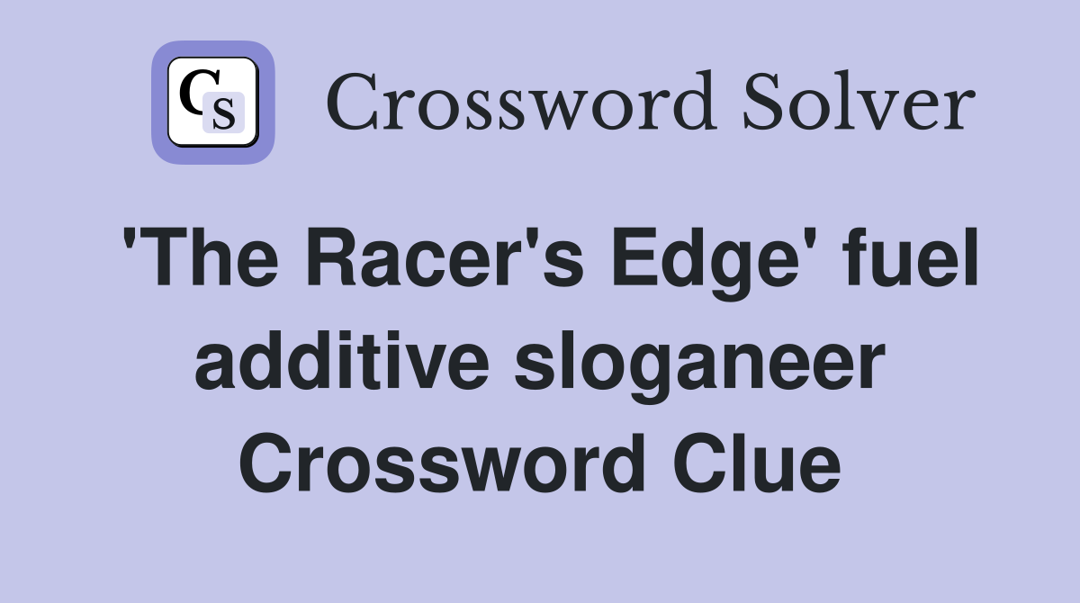 'The Racer's Edge' fuel additive sloganeer Crossword Clue