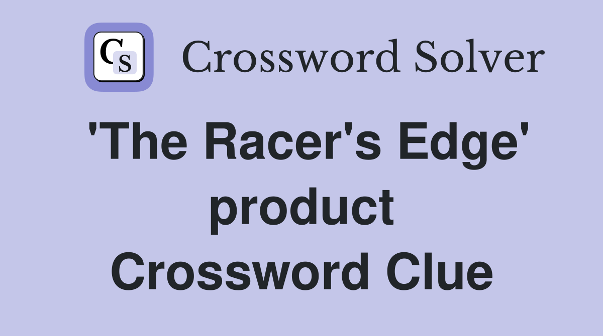 'The Racer's Edge' product Crossword Clue
