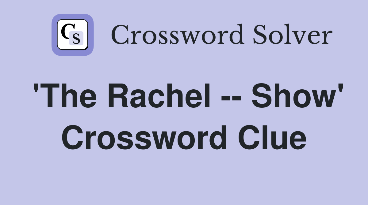 'The Rachel -- Show' Crossword Clue