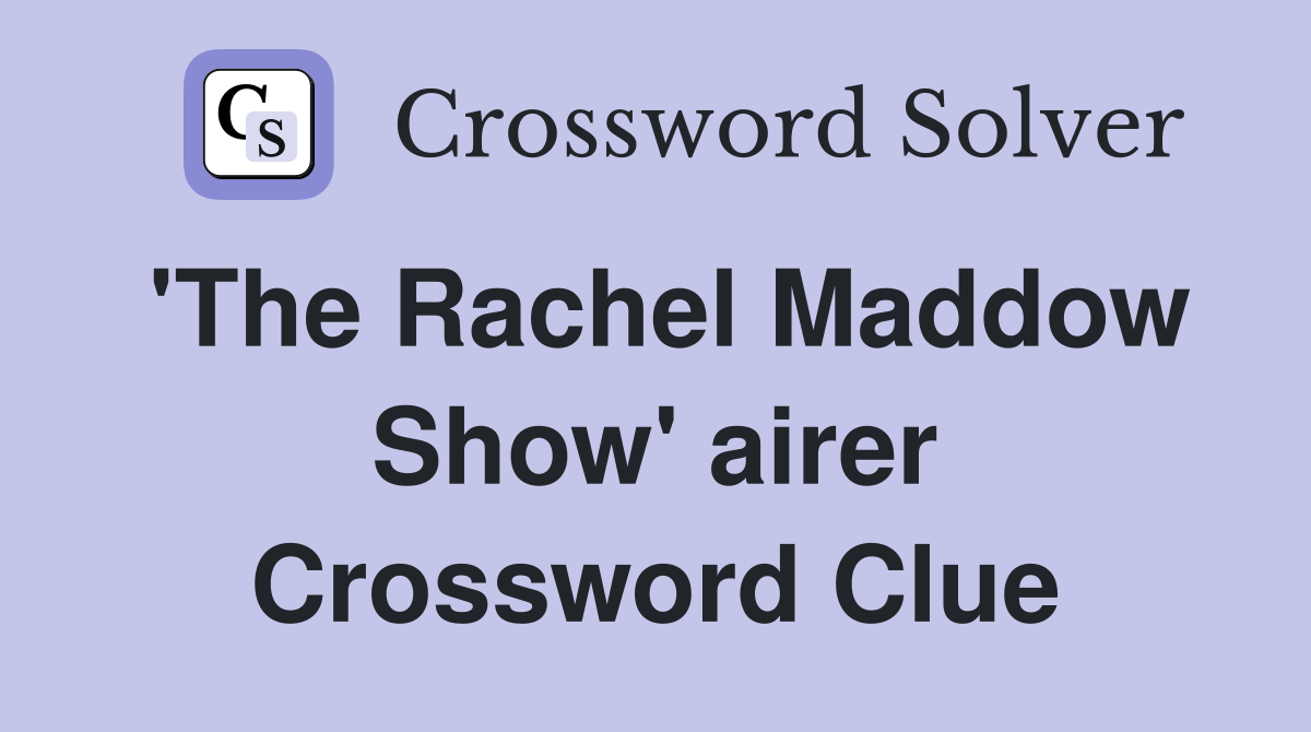 'The Rachel Maddow Show' airer Crossword Clue