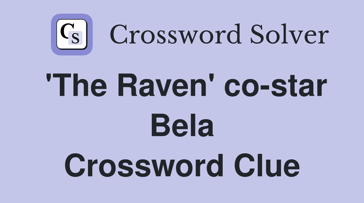 'The Raven' co-star Bela Crossword Clue