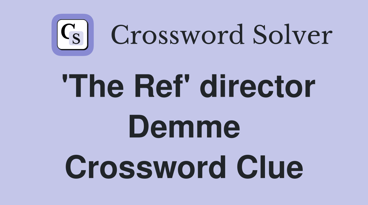 'The Ref' director Demme Crossword Clue