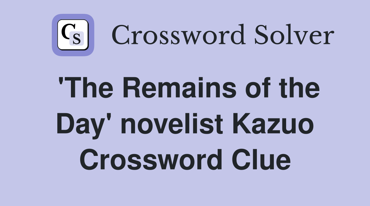 'The Remains of the Day' novelist Kazuo Crossword Clue