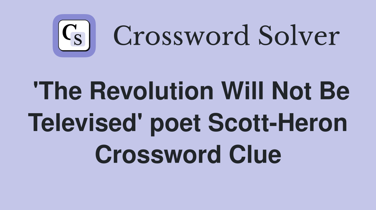 'The Revolution Will Not Be Televised' poet Scott-Heron Crossword Clue