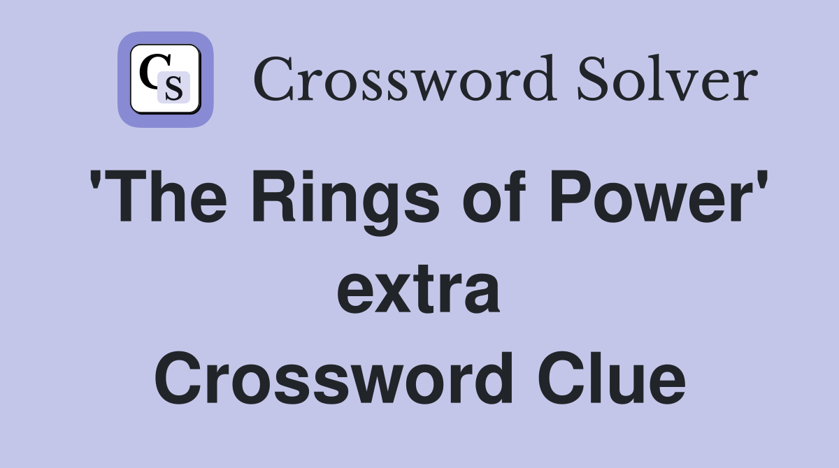 'The Rings of Power' extra Crossword Clue
