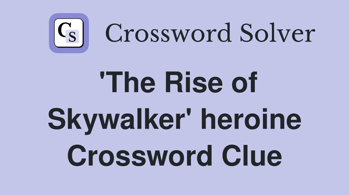 'The Rise of Skywalker' heroine Crossword Clue