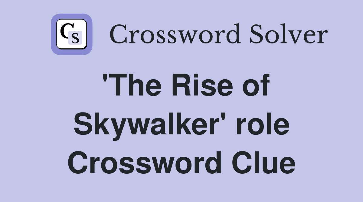 'The Rise of Skywalker' role Crossword Clue
