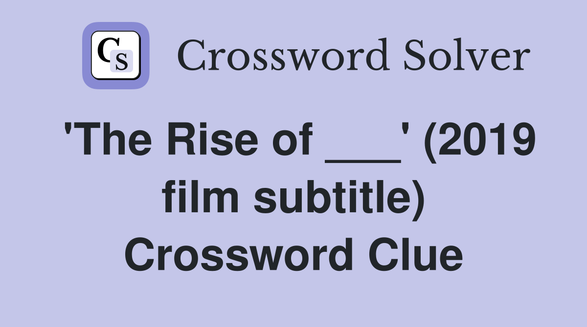 'The Rise of ___' (2019 film subtitle) Crossword Clue