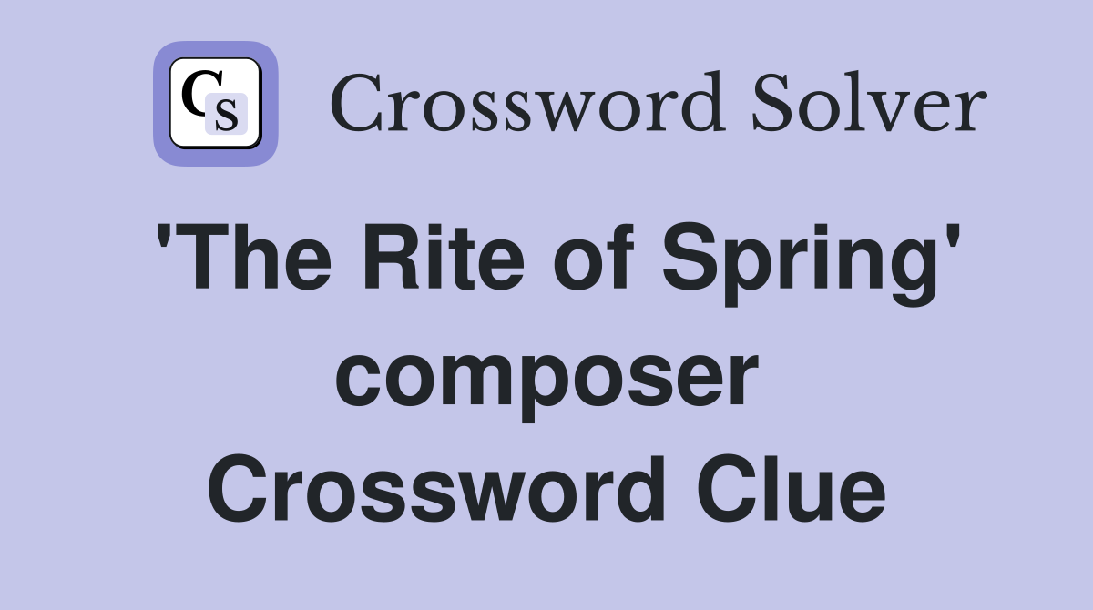 'The Rite of Spring' composer Crossword Clue