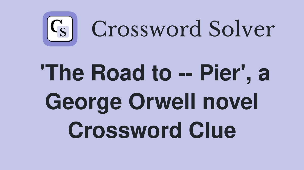 'The Road to -- Pier', a George Orwell novel Crossword Clue